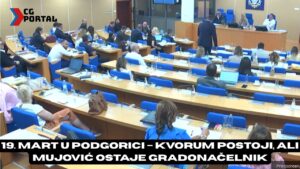 19. mart u Podgorici – kvorum postoji, ali Mujović ostaje gradonačelnik